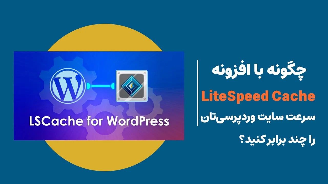 چگونه با افزونه LiteSpeed Cache سرعت سایت وردپرسی‌تان را چند برابر کنید؟